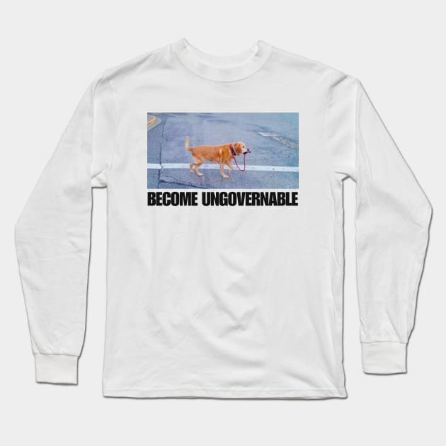 Become Ungovernable Funny Dog Shirt- Mens and Ladies Shirt . Ironic and sarcastic gift, Meme, humor. Multiple colors Long Sleeve T-Shirt by Hamza Froug